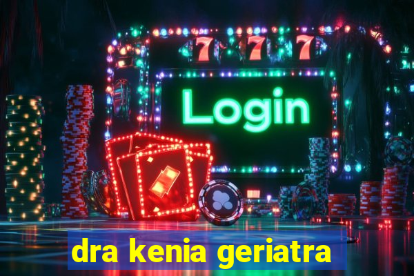 dra kenia geriatra