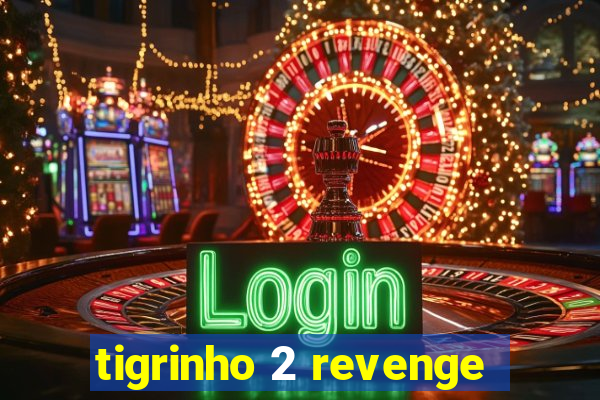 tigrinho 2 revenge
