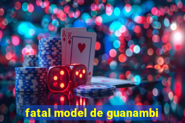 fatal model de guanambi