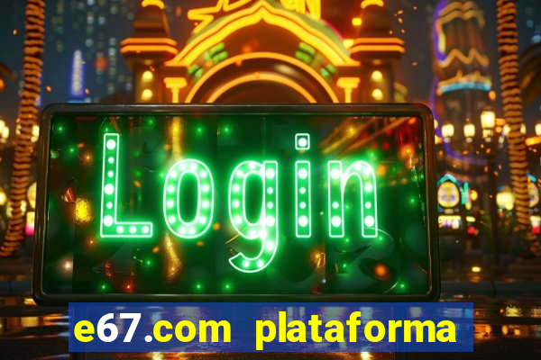 e67.com plataforma de jogos