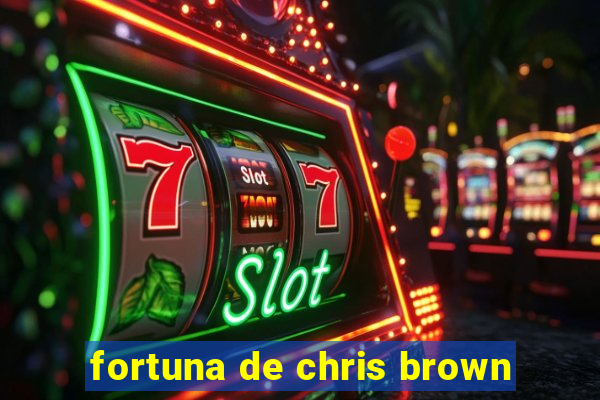 fortuna de chris brown
