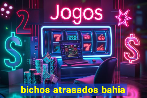 bichos atrasados bahia