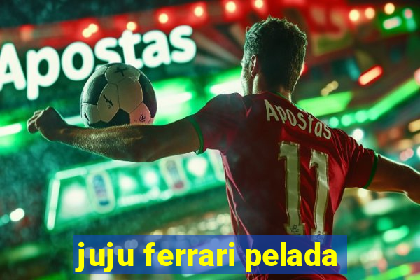 juju ferrari pelada