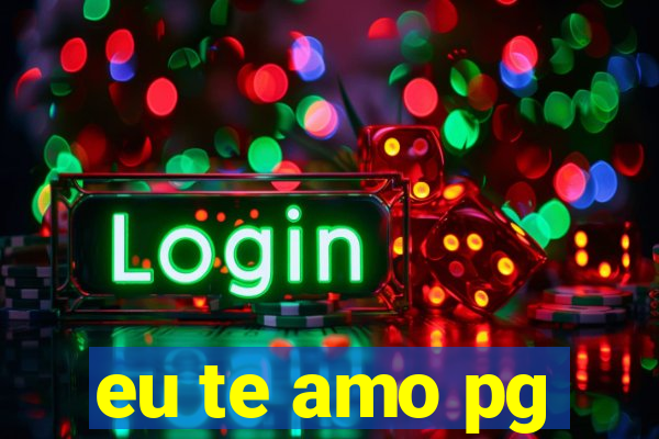 eu te amo pg