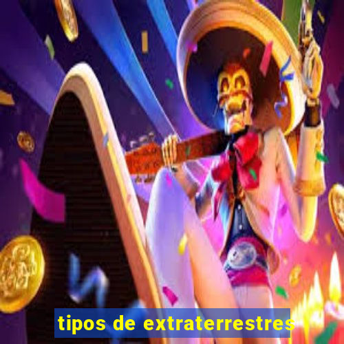 tipos de extraterrestres