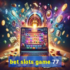bet slots game 77