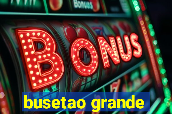 busetao grande