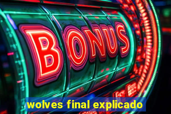 wolves final explicado