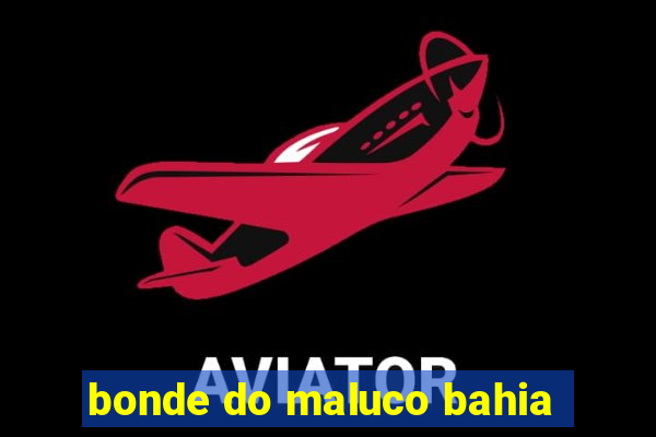 bonde do maluco bahia