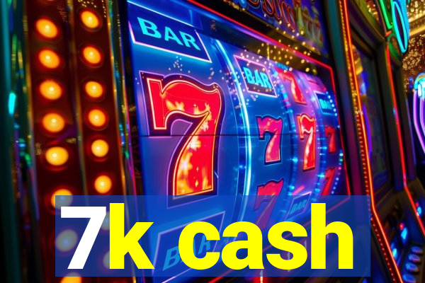 7k cash