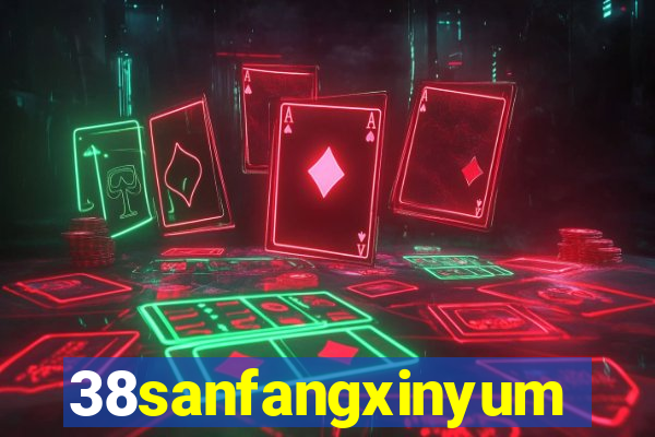 38sanfangxinyuming.com