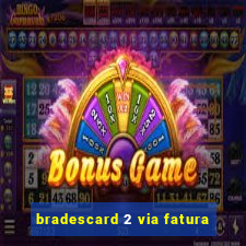 bradescard 2 via fatura