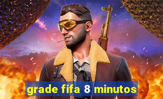 grade fifa 8 minutos