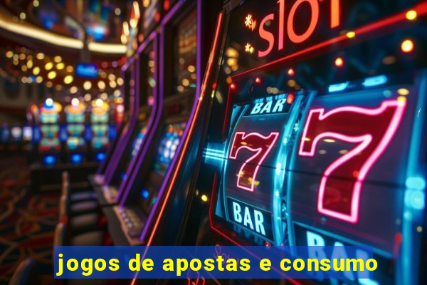 jogos de apostas e consumo