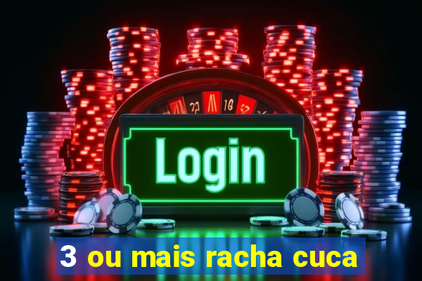 3 ou mais racha cuca