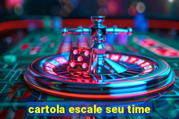 cartola escale seu time