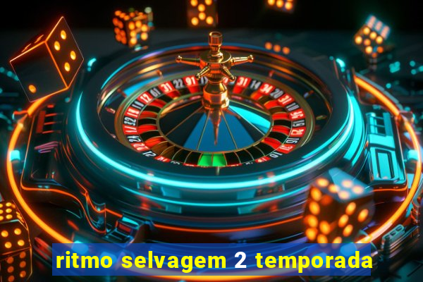 ritmo selvagem 2 temporada