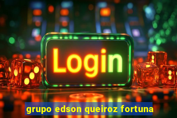 grupo edson queiroz fortuna