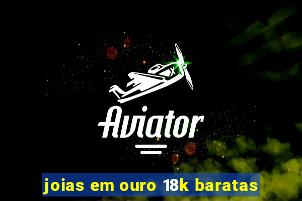 joias em ouro 18k baratas