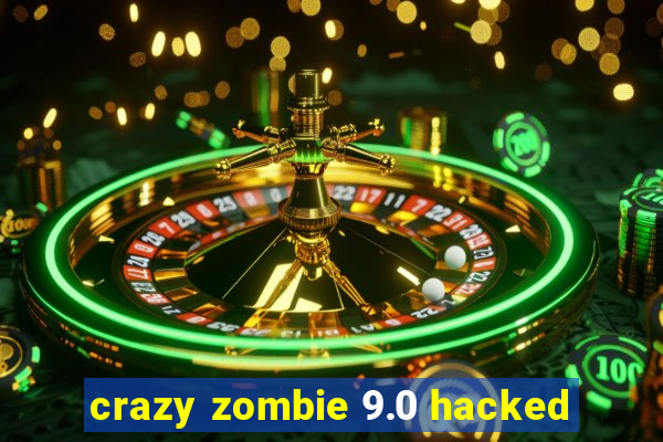 crazy zombie 9.0 hacked
