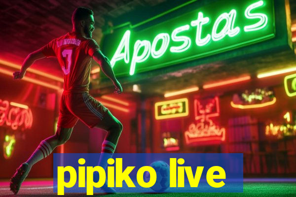 pipiko live