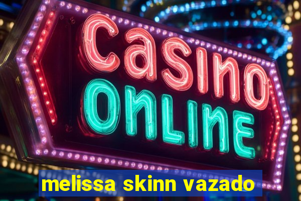 melissa skinn vazado