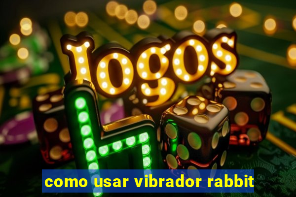 como usar vibrador rabbit