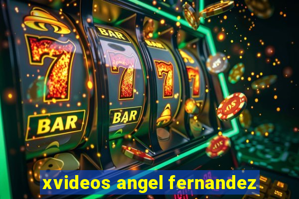 xvideos angel fernandez