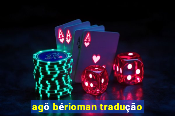 agô bérioman tradução