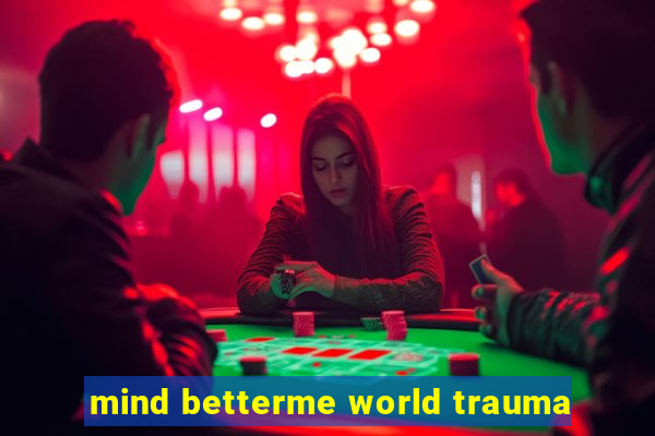 mind betterme world trauma