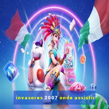 invasores 2007 onde assistir