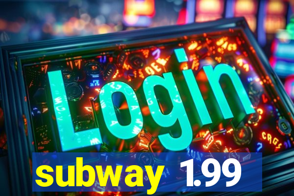 subway 1.99