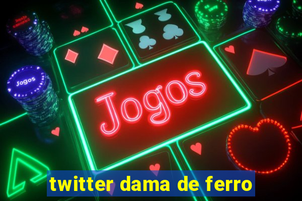 twitter dama de ferro
