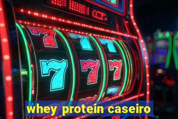 whey protein caseiro