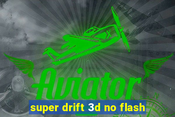 super drift 3d no flash