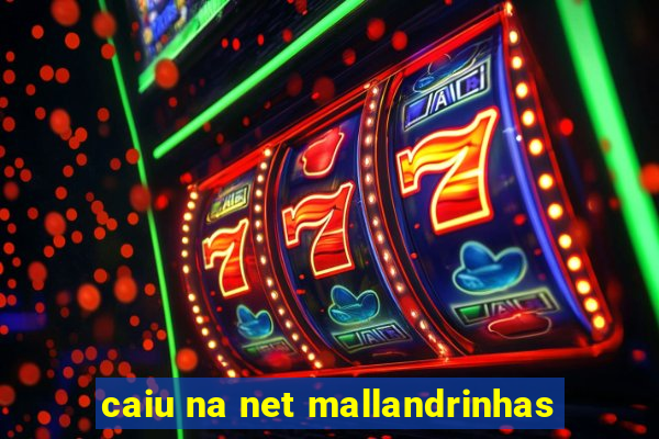 caiu na net mallandrinhas