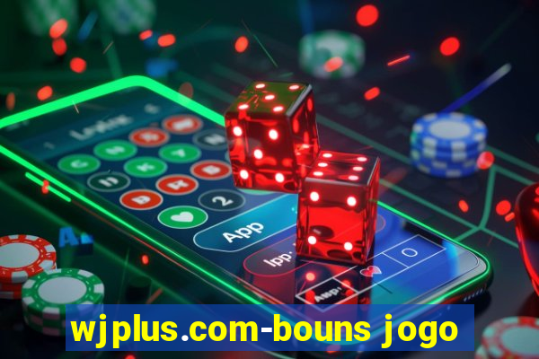 wjplus.com-bouns jogo