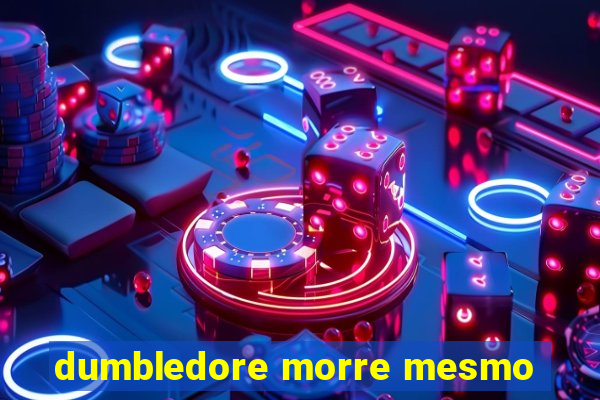 dumbledore morre mesmo