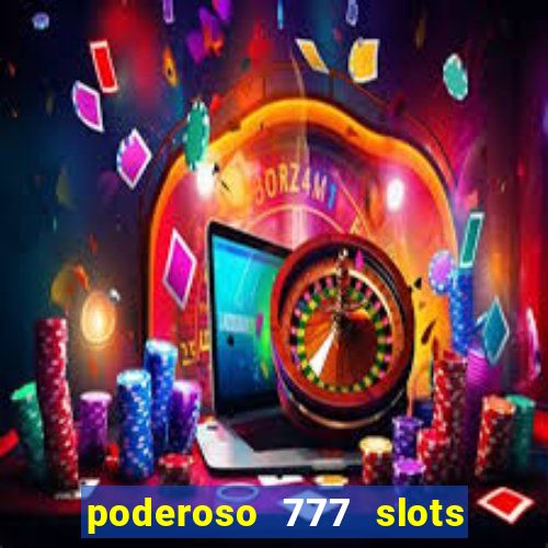 poderoso 777 slots paga mesmo