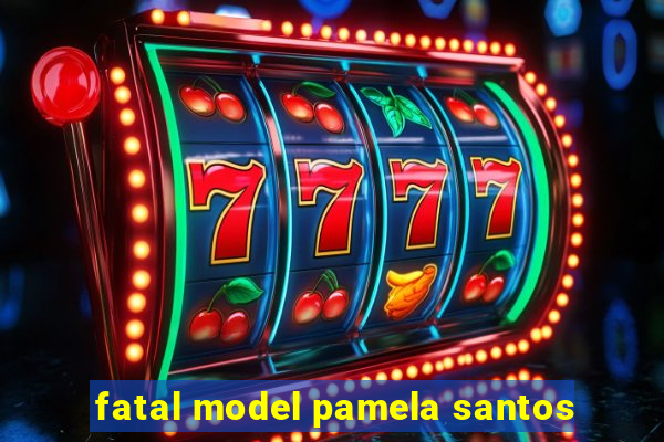 fatal model pamela santos