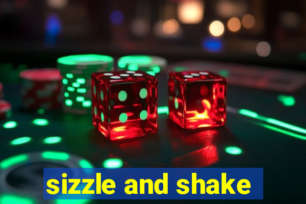 sizzle and shake