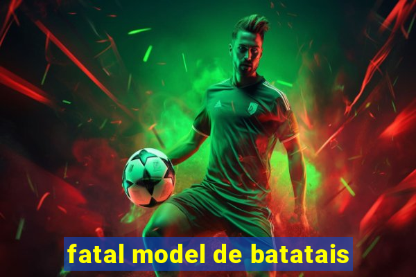 fatal model de batatais