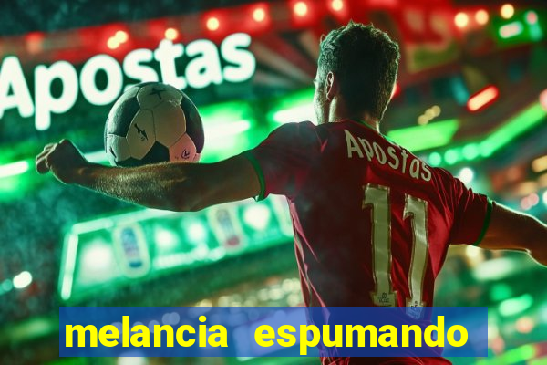 melancia espumando melancia saindo espuma