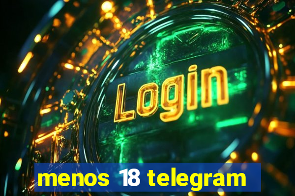 menos 18 telegram