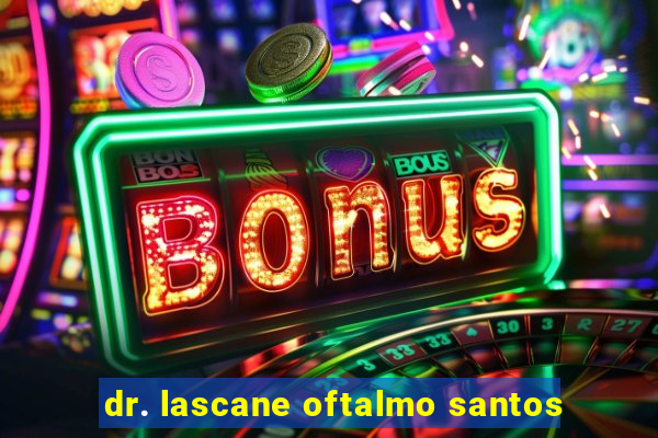 dr. lascane oftalmo santos