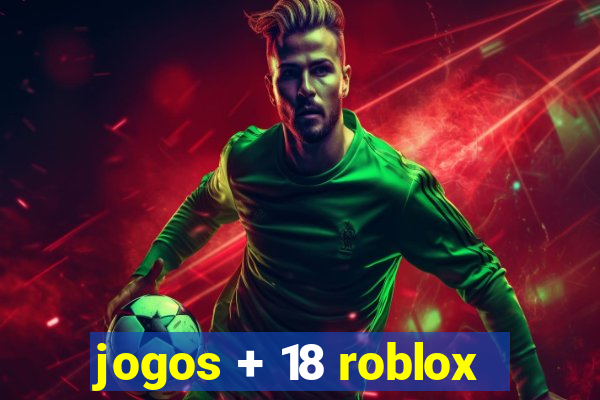 jogos + 18 roblox