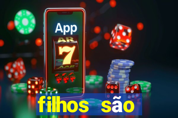 filhos são herança do senhor mensagem
