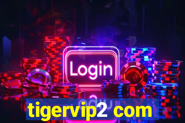 tigervip2 com