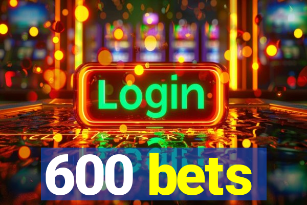 600 bets