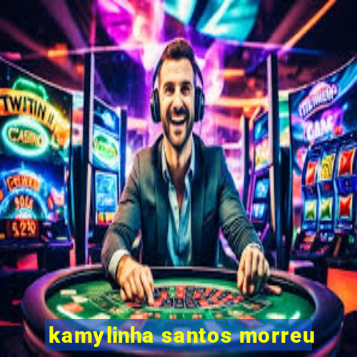 kamylinha santos morreu